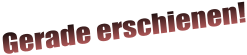 Gerade erschienen!